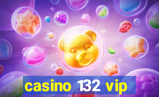 casino 132 vip